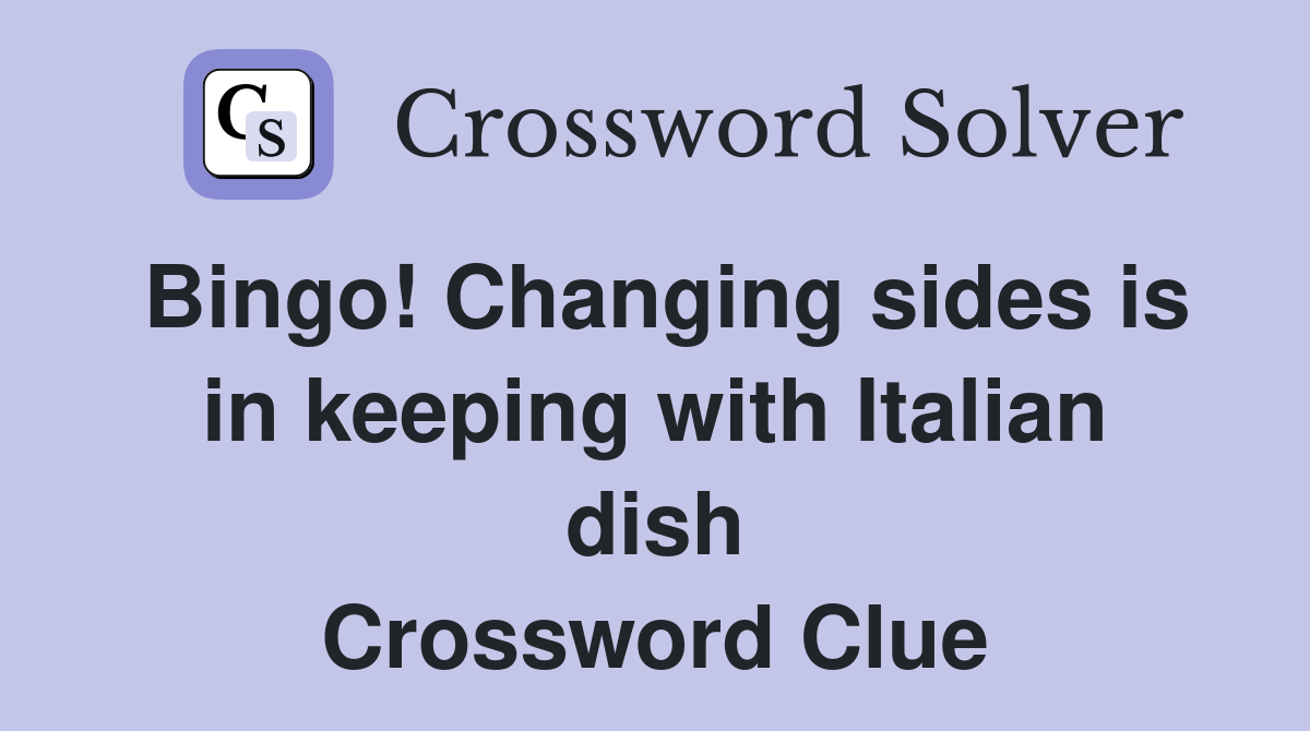 Bingo! Changing sides is in keeping with Italian dish Crossword Clue
